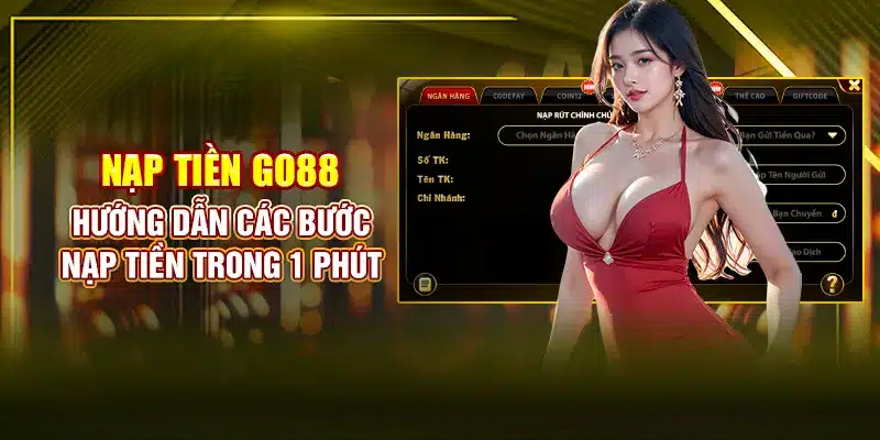 Nạp Tiền Go88 – Hướng Dẫn Các Bước Nạp Tiền Trong 1 Phút